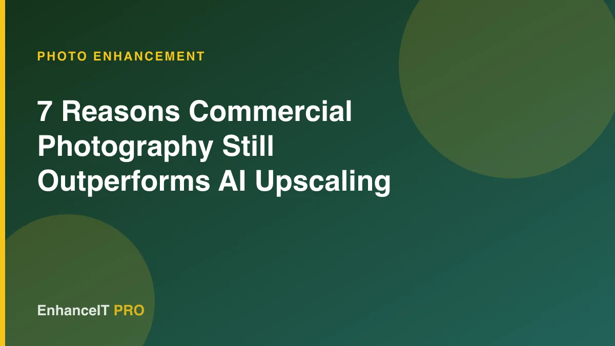 7 Reasons Commercial Photography Still Outperforms AI Upscaling