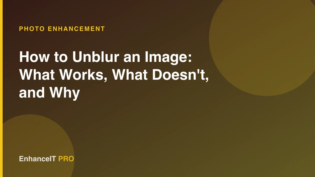 How to Unblur an Image: What Works, What Doesn't, and Why