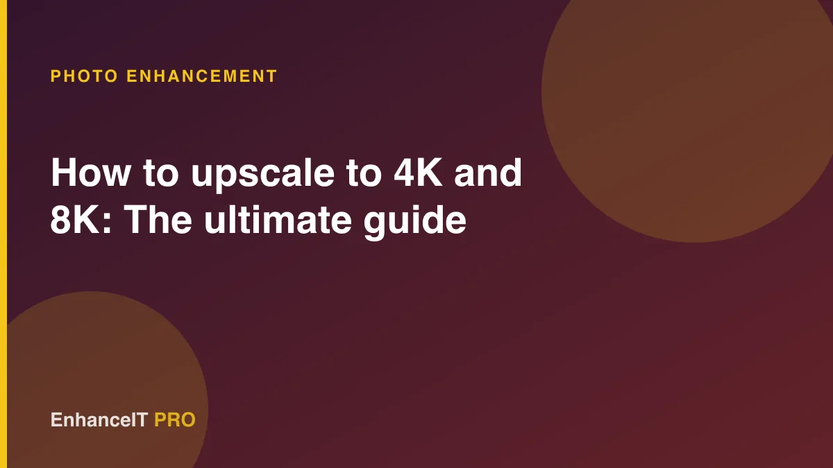 How to upscale to 4K and 8K: The ultimate guide