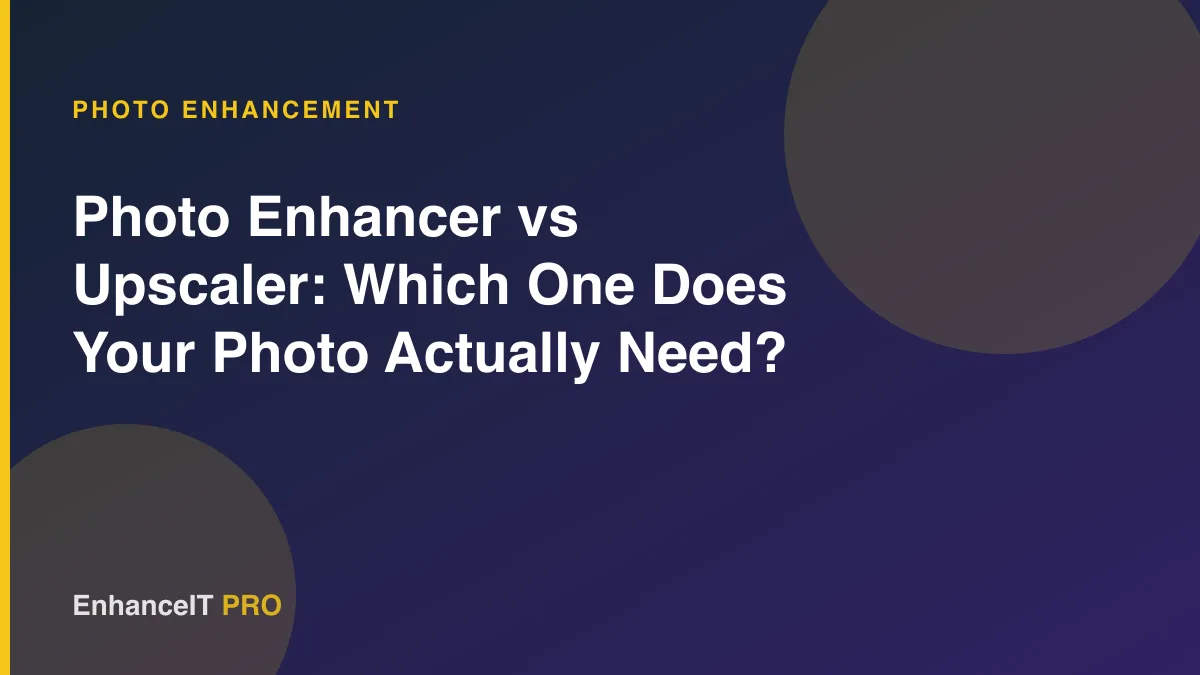 Photo Enhancer vs Upscaler: Which One Does Your Photo Actually Need?