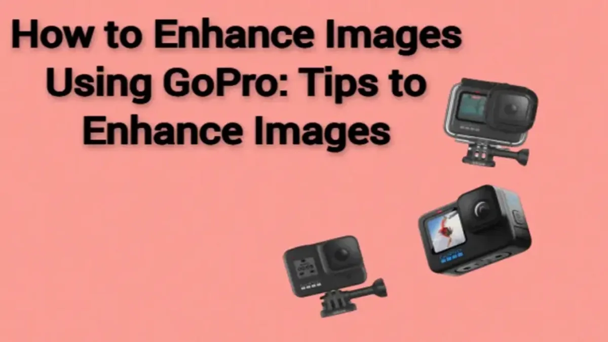 How to Enhance Images Using GoPro: Tips to Enhance Images
